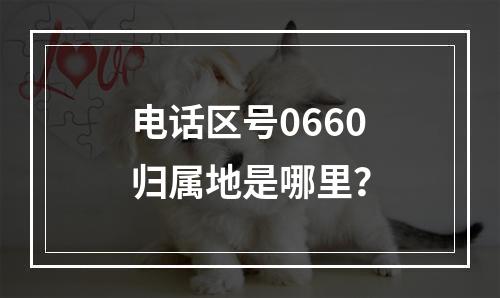 电话区号0660归属地是哪里？