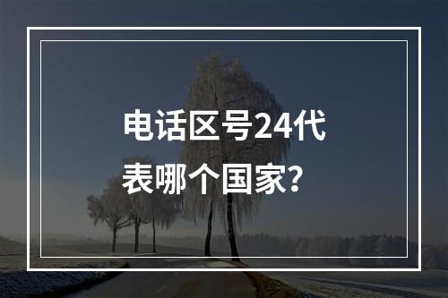 电话区号24代表哪个国家？