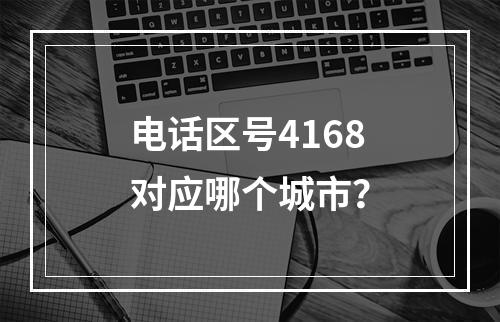 电话区号4168对应哪个城市？
