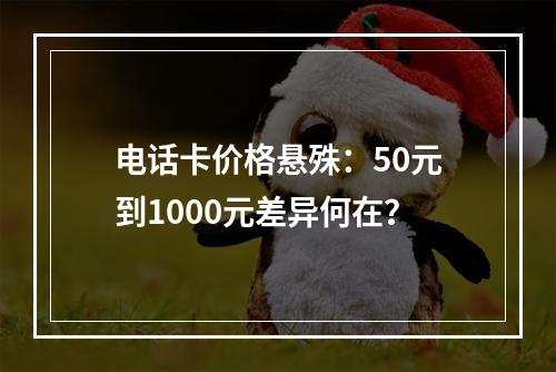 电话卡价格悬殊：50元到1000元差异何在？