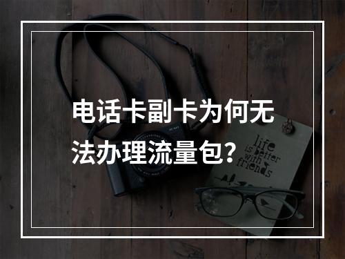 电话卡副卡为何无法办理流量包？