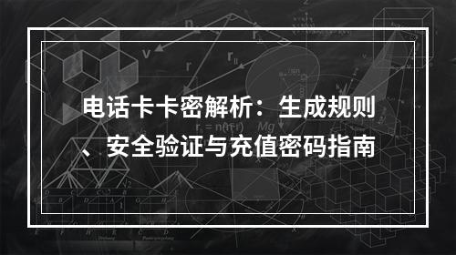 电话卡卡密解析：生成规则、安全验证与充值密码指南