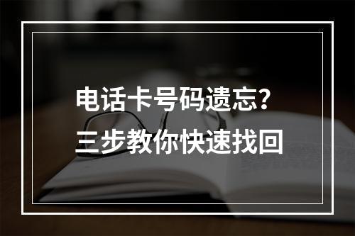电话卡号码遗忘？三步教你快速找回