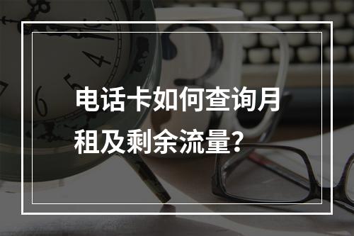 电话卡如何查询月租及剩余流量？