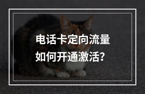 电话卡定向流量如何开通激活？
