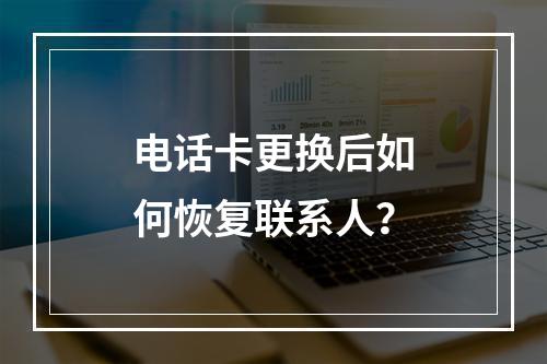 电话卡更换后如何恢复联系人？