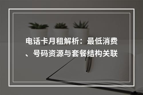 电话卡月租解析：最低消费、号码资源与套餐结构关联