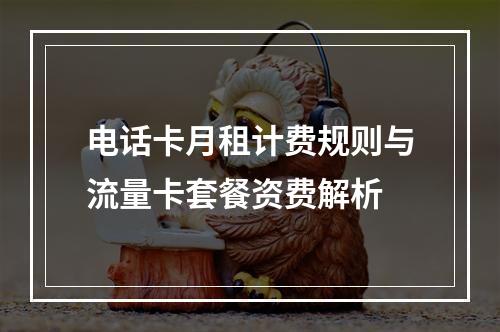 电话卡月租计费规则与流量卡套餐资费解析