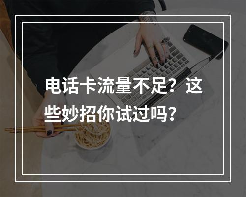 电话卡流量不足？这些妙招你试过吗？