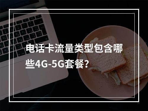 电话卡流量类型包含哪些4G-5G套餐？