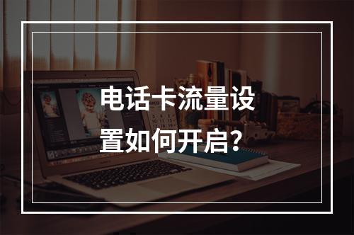 电话卡流量设置如何开启？