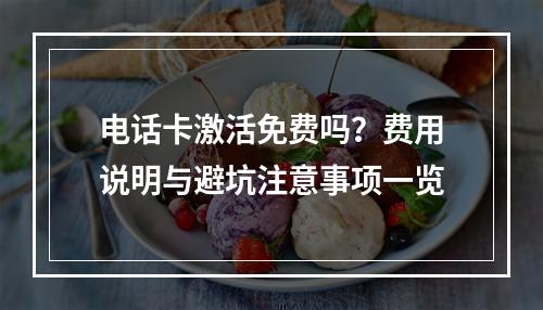 电话卡激活免费吗？费用说明与避坑注意事项一览