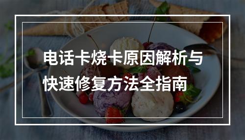 电话卡烧卡原因解析与快速修复方法全指南
