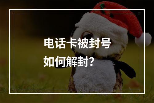 电话卡被封号如何解封？
