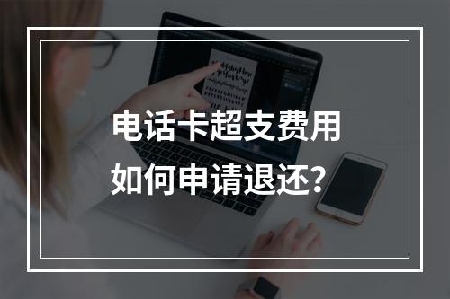 电话卡超支费用如何申请退还？
