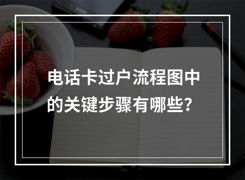 电话卡过户流程图中的关键步骤有哪些？