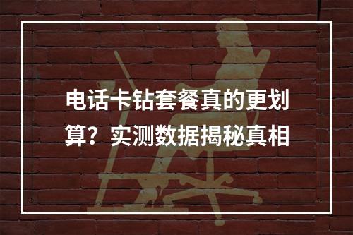 电话卡钻套餐真的更划算？实测数据揭秘真相