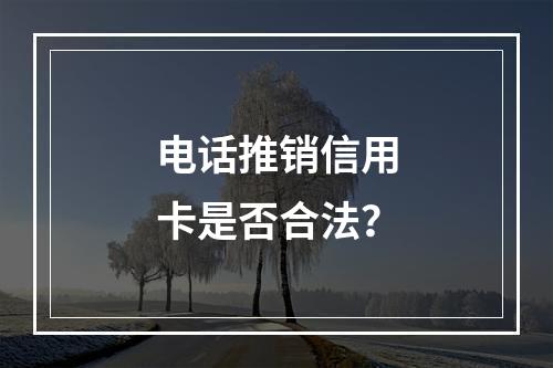 电话推销信用卡是否合法？