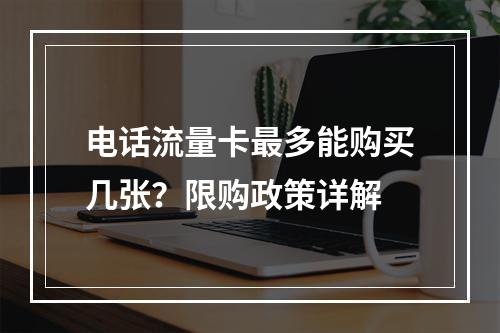 电话流量卡最多能购买几张？限购政策详解