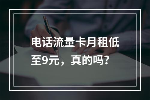 电话流量卡月租低至9元，真的吗？