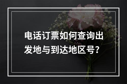 电话订票如何查询出发地与到达地区号？