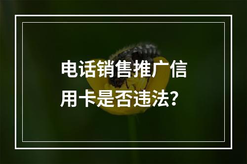 电话销售推广信用卡是否违法？