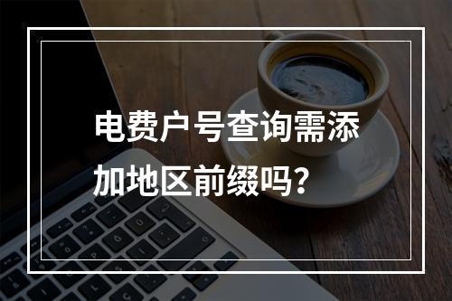 电费户号查询需添加地区前缀吗？
