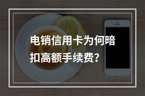 电销信用卡为何暗扣高额手续费？