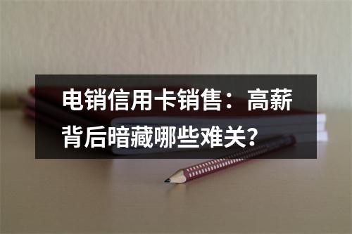 电销信用卡销售：高薪背后暗藏哪些难关？