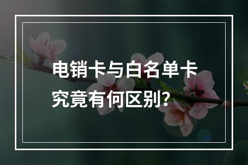 电销卡与白名单卡究竟有何区别？