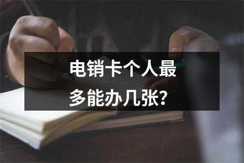 电销卡个人最多能办几张？