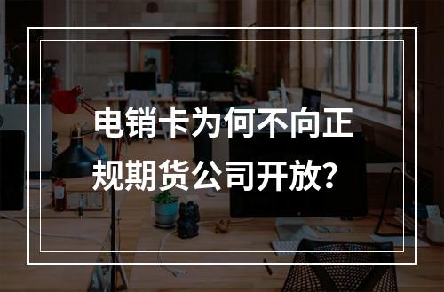 电销卡为何不向正规期货公司开放？
