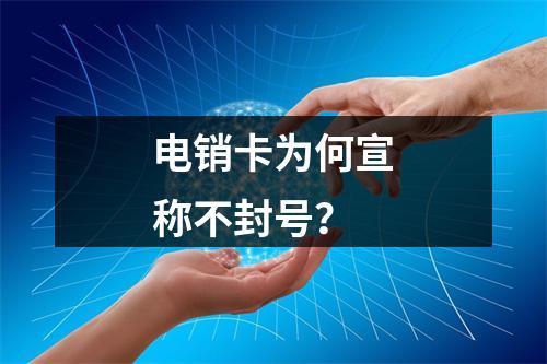 电销卡为何宣称不封号？