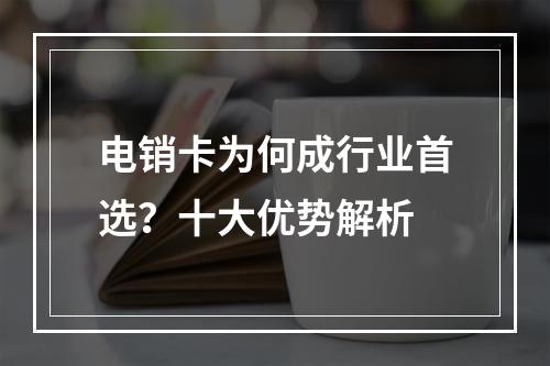 电销卡为何成行业首选？十大优势解析
