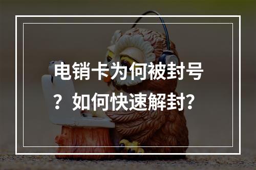 电销卡为何被封号？如何快速解封？