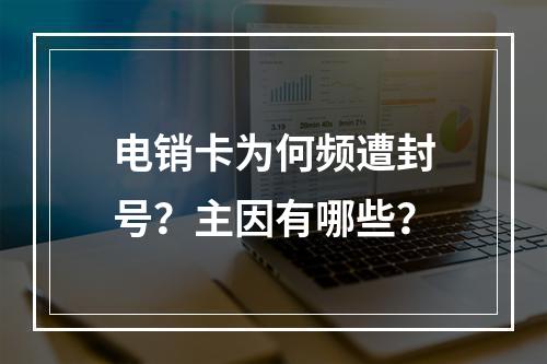 电销卡为何频遭封号？主因有哪些？