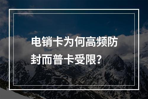 电销卡为何高频防封而普卡受限？