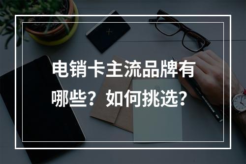 电销卡主流品牌有哪些？如何挑选？