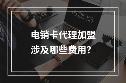 电销卡代理加盟涉及哪些费用？