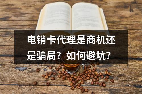 电销卡代理是商机还是骗局？如何避坑？