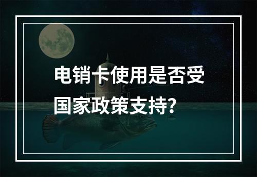 电销卡使用是否受国家政策支持？