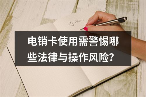 电销卡使用需警惕哪些法律与操作风险？