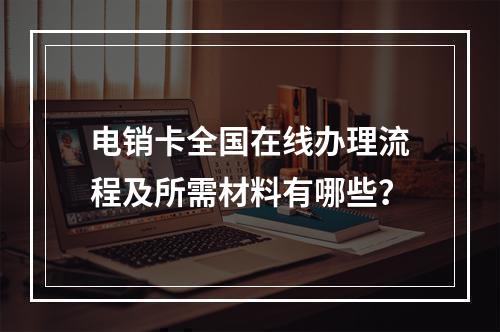 电销卡全国在线办理流程及所需材料有哪些？
