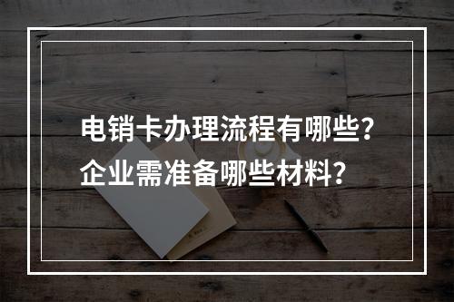 电销卡办理流程有哪些？企业需准备哪些材料？