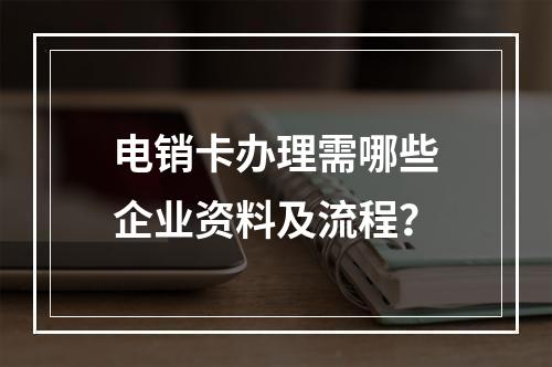 电销卡办理需哪些企业资料及流程？