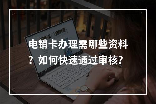 电销卡办理需哪些资料？如何快速通过审核？
