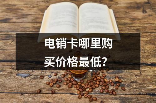 电销卡哪里购买价格最低？