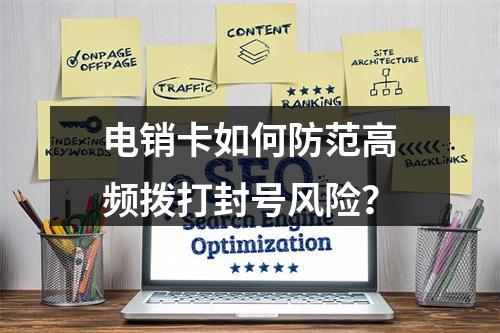 电销卡如何防范高频拨打封号风险？
