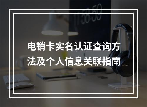 电销卡实名认证查询方法及个人信息关联指南
