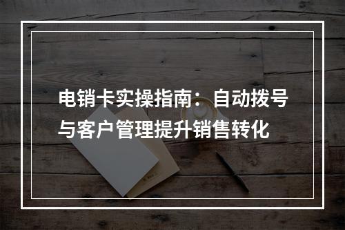 电销卡实操指南：自动拨号与客户管理提升销售转化